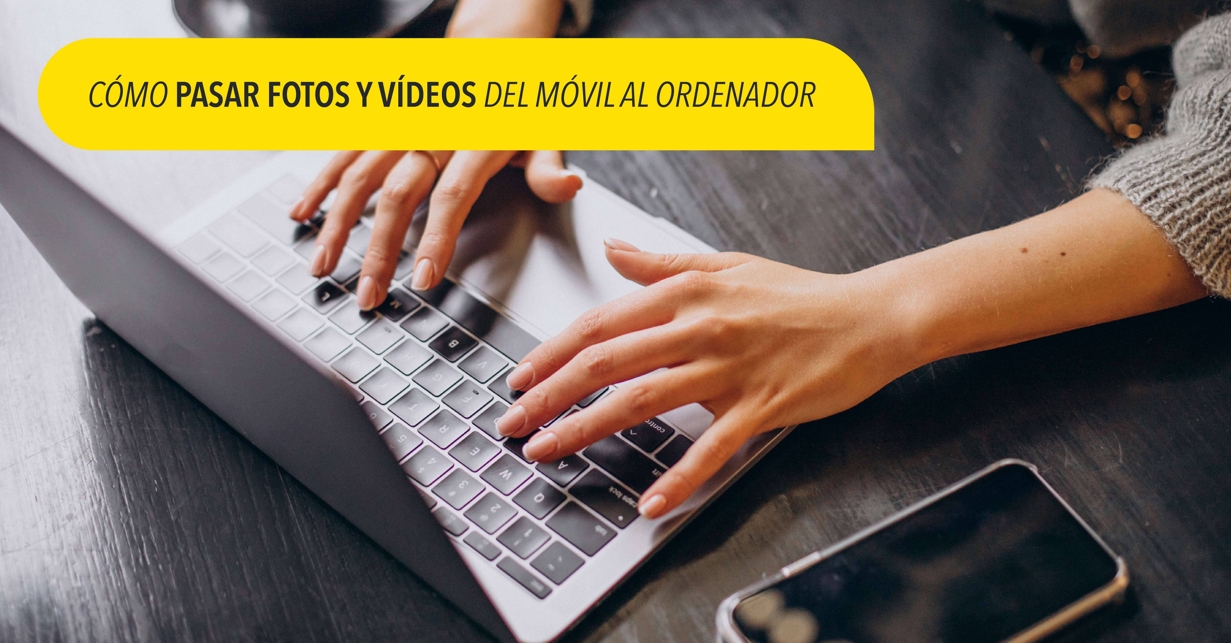 como pasar fotos y vídeos del móvil al ordenador