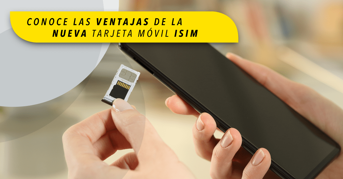 Conoce las ventajas de la nueva tarjeta isim